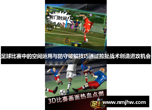 足球比赛中的空间运用与防守破解技巧通过拉扯战术创造进攻机会